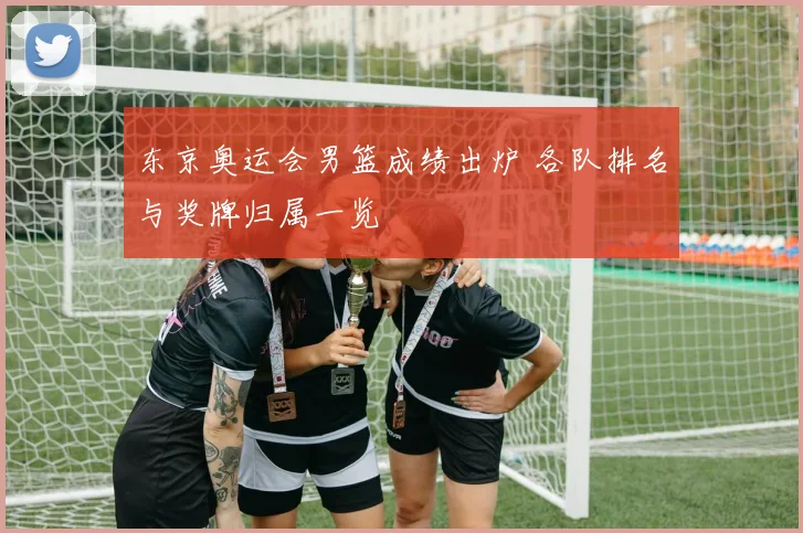 东京奥运会男篮成绩出炉 各队排名与奖牌归属一览