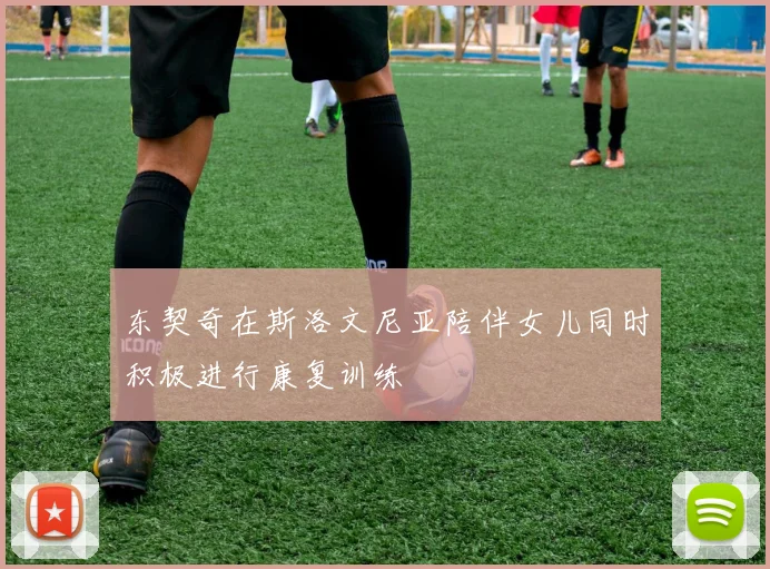 东契奇在斯洛文尼亚陪伴女儿同时积极进行康复训练